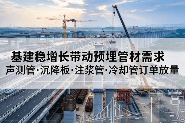 信阳基建稳增长带动预埋监测管材需求，声测管、沉降板、注浆管订单持续放量